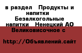  в раздел : Продукты и напитки » Безалкогольные напитки . Ненецкий АО,Великовисочное с.